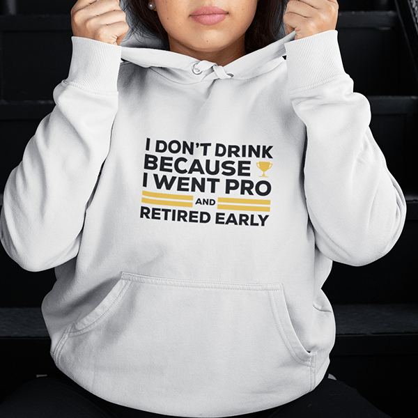 I Don't Drink Because I Went Pro & Retired Early Sober Tee Hoodie White
