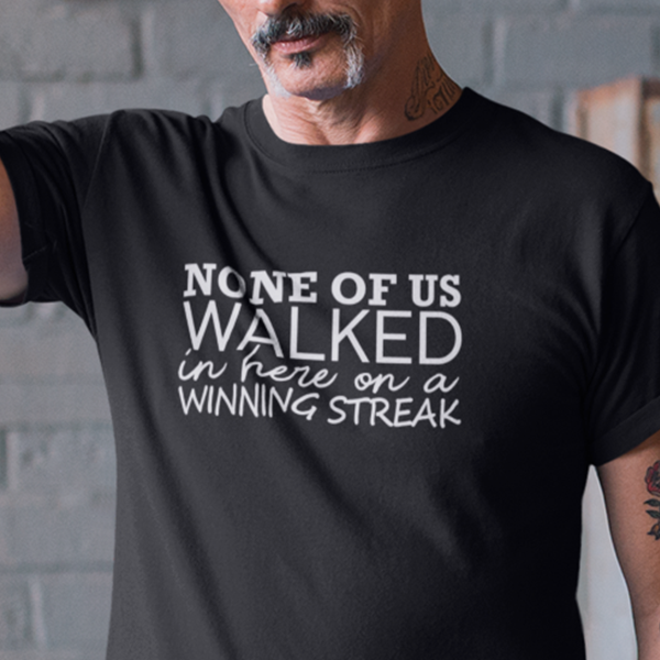 None Of Us Walked In Here On A Winning Streak Premium Sober Apparel | T-shirt Black