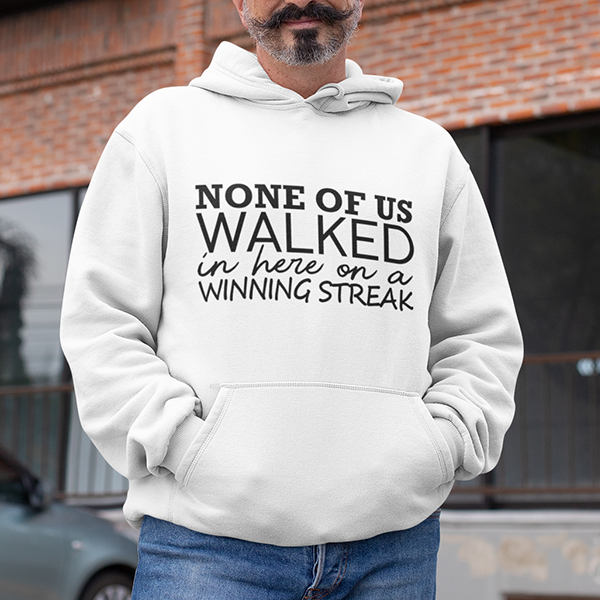 None Of Us Walked In Here On A Winning Streak Apparel