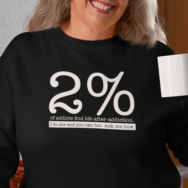 2% Of Addicts Find Life After Addiction. I'm One And You Can Too. Ask Me How Apparel