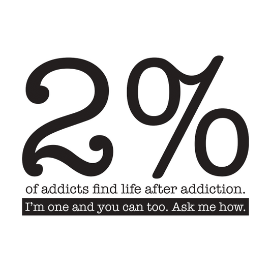 2% Of Addicts Find Life After Addiction. I'm One And You Can Too. Ask Me How Apparel