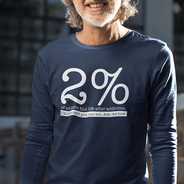 2% Of Addicts Find Life After Addiction. I'm One And You Can Too. Ask Me How Apparel