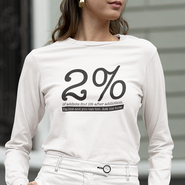 2% Of Addicts Find Life After Addiction. I'm One And You Can Too. Ask Me How Apparel