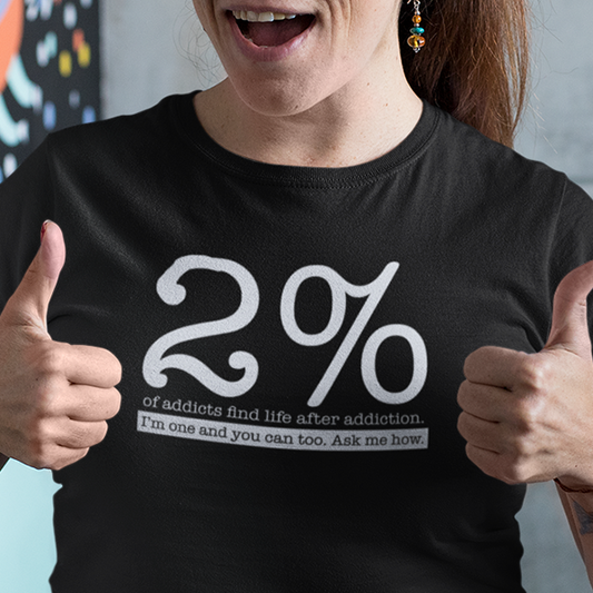 2% Of Addicts Find Life After Addiction. I'm One And You Can Too. Ask Me How Apparel