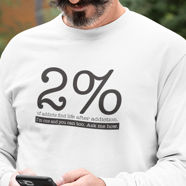 2% Of Addicts Find Life After Addiction. I'm One And You Can Too. Ask Me How Apparel