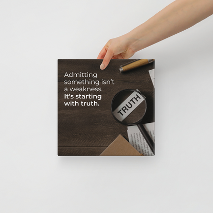 Admitting Something Isn't A Weakness. It's Starting With truth.