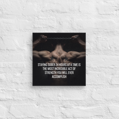 Staying Sober 24 Hours At A Time Is The Most Incredible Act Of Strength You Will Ever Accomplish
