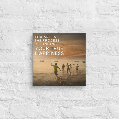 You Are In The Process Of Finding Your True Happiness