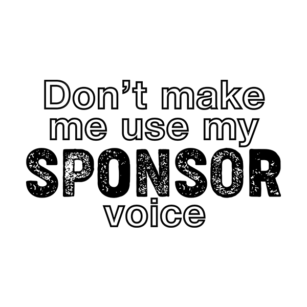 Don't Make Me Us My Sponsor Voice Apparel