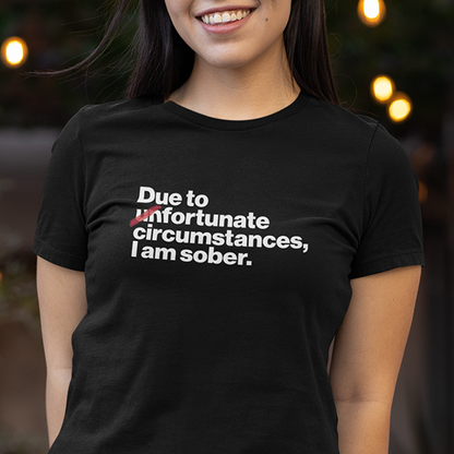 Due To Un Fortunate Circumstances I Am Sober Premium Sober Apparel Black T-shirt
