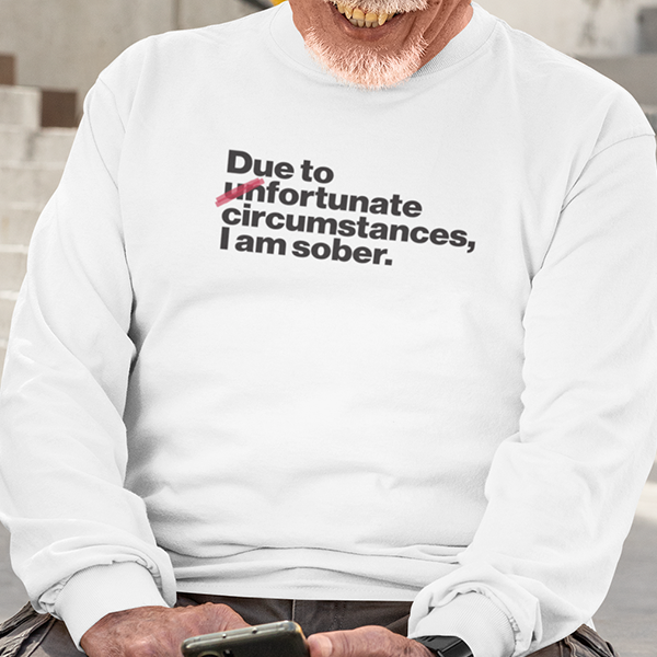 Due To Un Fortunate Circumstances I Am Sober Premium Sober Apparel