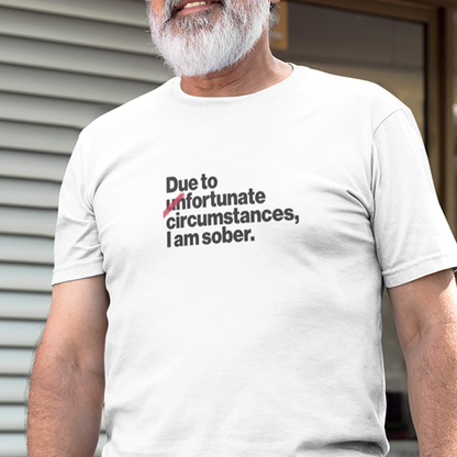 Due To Un Fortunate Circumstances I Am Sober Premium Sober Apparel White T-shirt