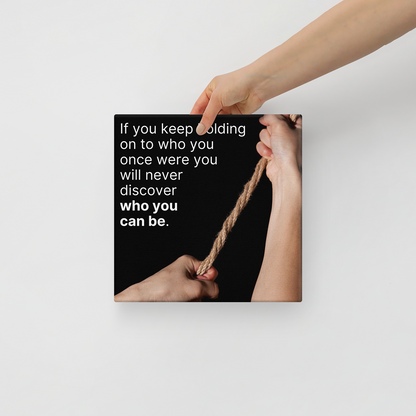 If You Keep Holding On To Who You Once Were You Will Never Discover Who You Can Be.