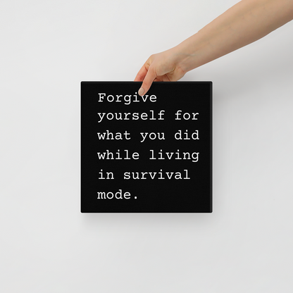 Forgive Yourself For What You Did While Living In Survival Mode.