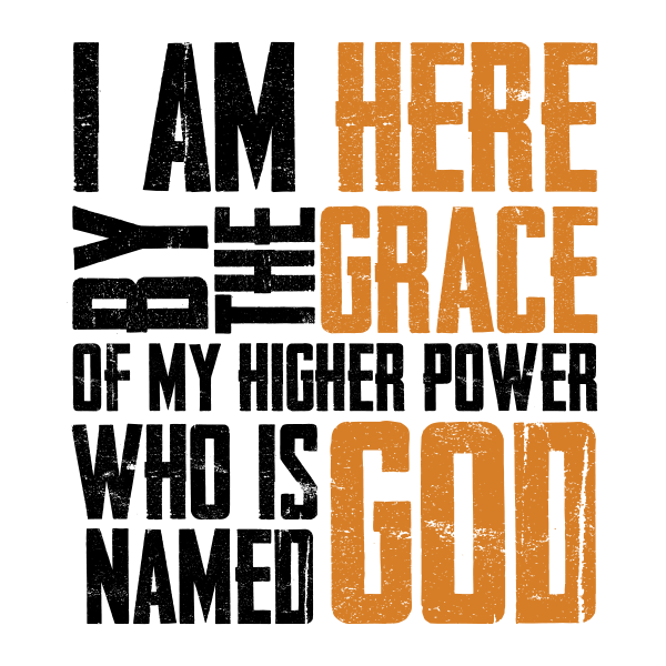 I Am Here By The Grace Of My Higher Power Who's Name Is God Premium Sober Apparel Design