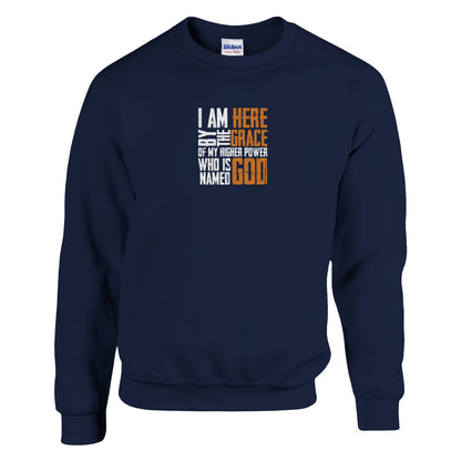 I Am Here By The Grace Of My Higher Power Who's Name Is God Premium Sober Apparel Sweatshirt Navy