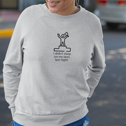 I Didn't Sleep On My Lawn Last Night Premium Sober Apparel Sports Grey Sweatshirt