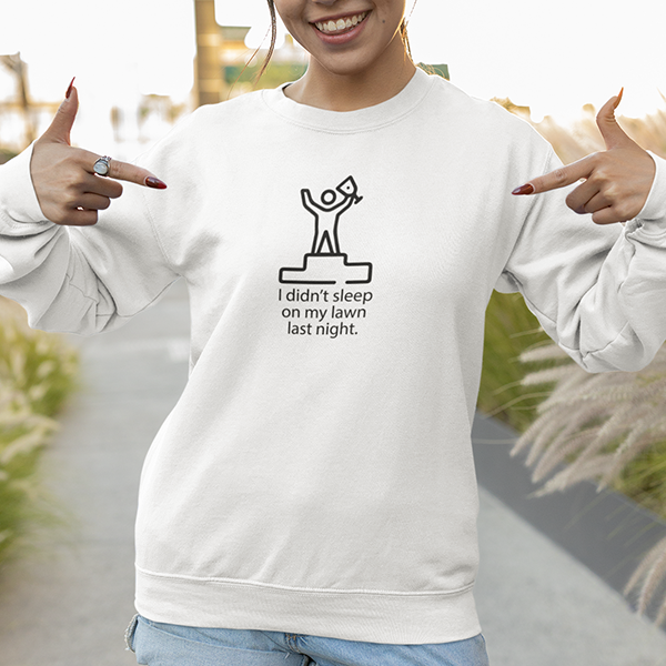 I Didn't Sleep On My Lawn Last Night Premium Sober Apparel White Sweatshirt
