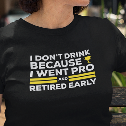 I Don't Drink Because I Went Pro and Retired Early Premium Sober Apparel