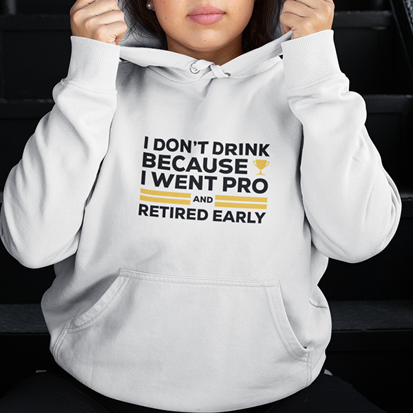 I Don't Drink Because I Went Pro and Retired Early Premium Sober Apparel
