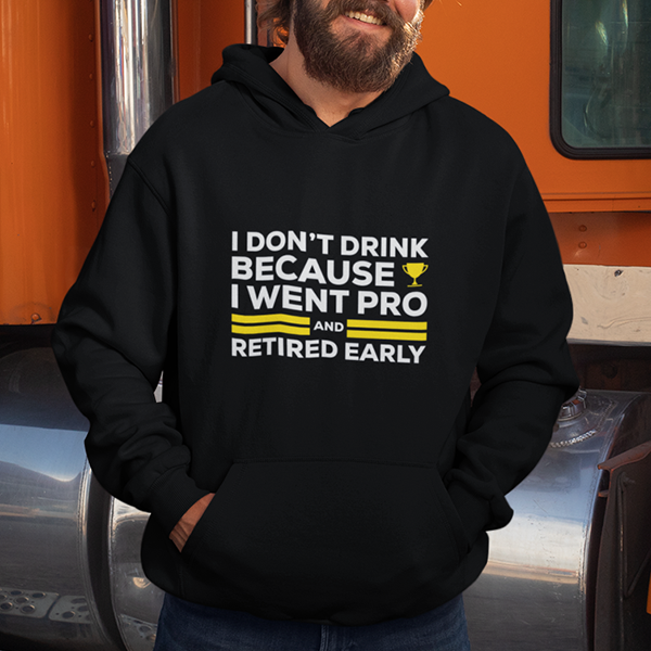 I Don't Drink Because I Went Pro and Retired Early Premium Sober Apparel