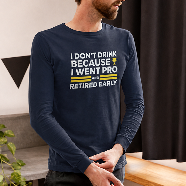 I Don't Drink Because I Went Pro and Retired Early Premium Sober Apparel