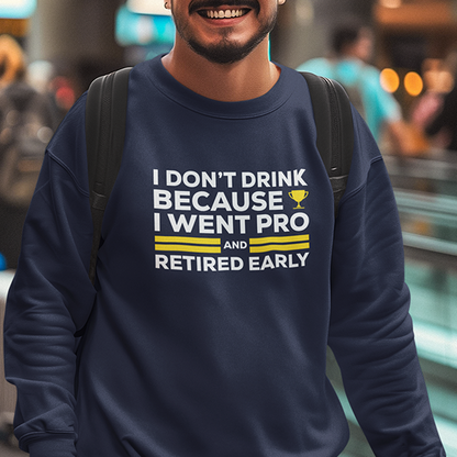 I Don't Drink Because I Went Pro and Retired Early Premium Sober Apparel