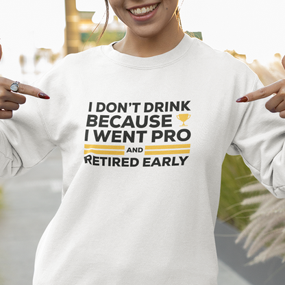 I Don't Drink Because I Went Pro and Retired Early Premium Sober Apparel