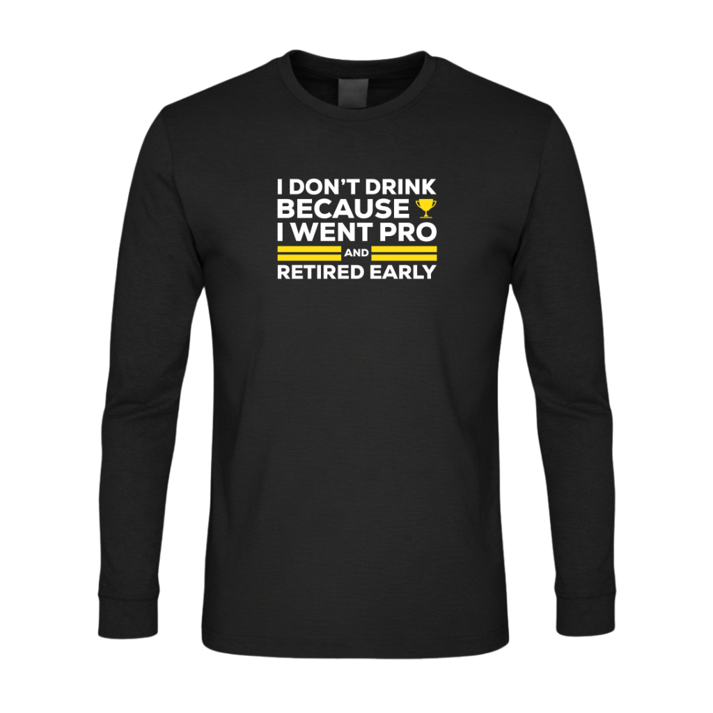 I Don't Drink Because I Went Pro and Retired Early Premium Sober Apparel