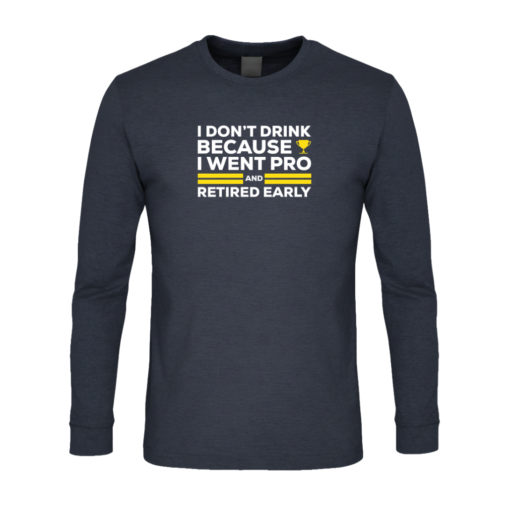 I Don't Drink Because I Went Pro and Retired Early Premium Sober Apparel