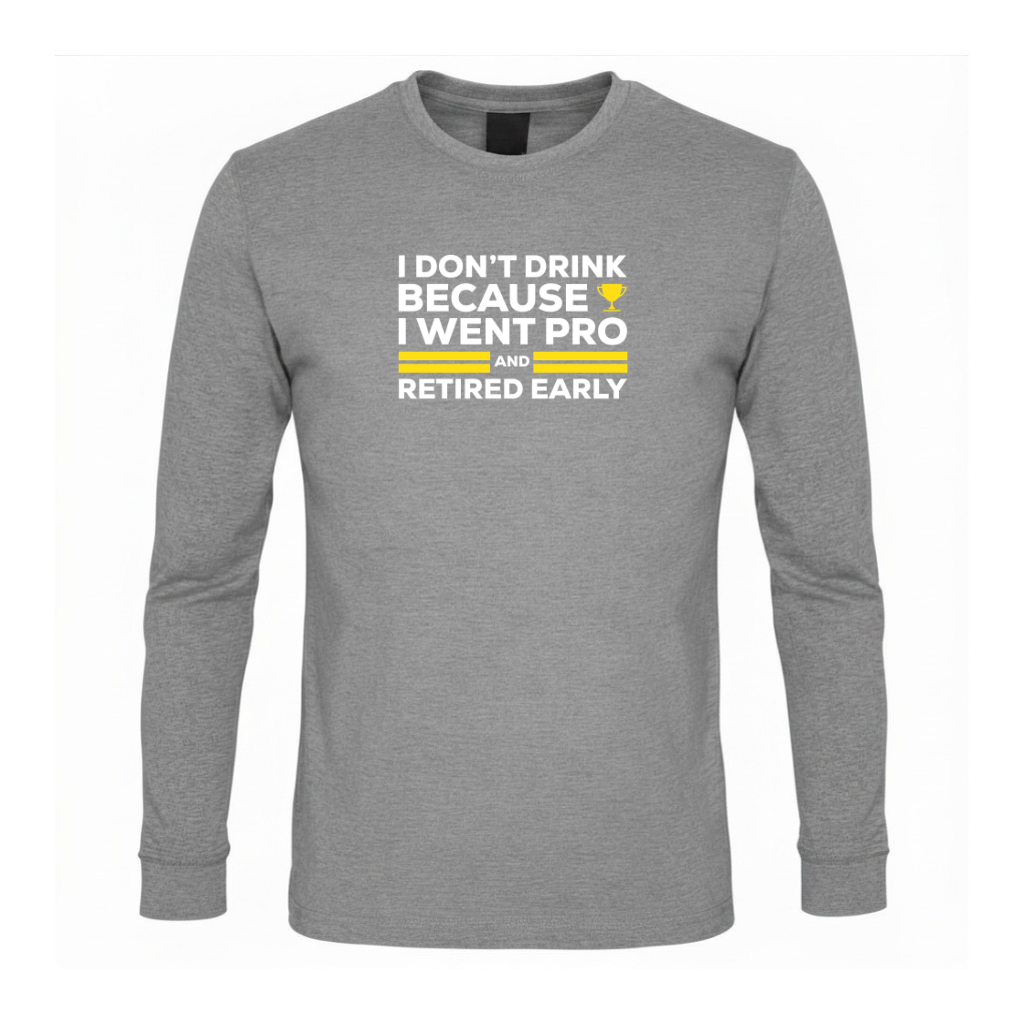 I Don't Drink Because I Went Pro and Retired Early Premium Sober Apparel