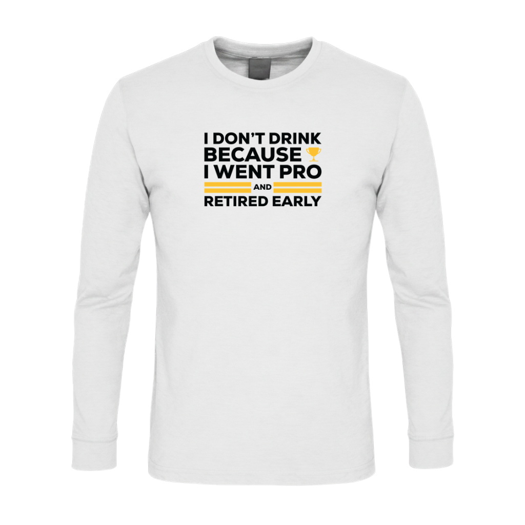 I Don't Drink Because I Went Pro and Retired Early Premium Sober Apparel