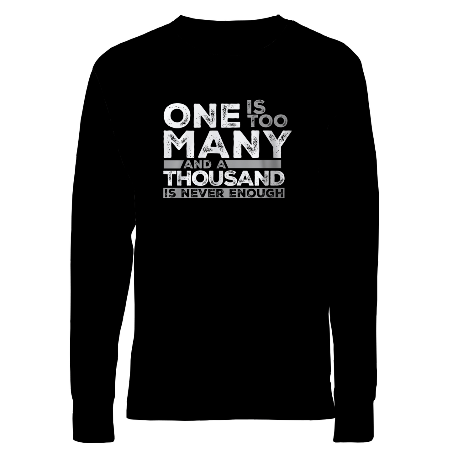 One Is Too Many And A Thousand Is Never Enough Apparel