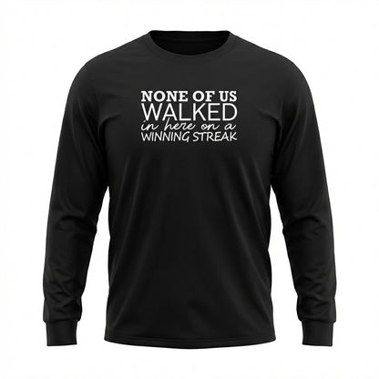 None Of Us Walked In Here On A Winning Streak Apparel