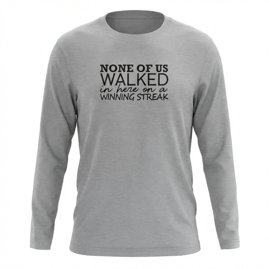 None Of Us Walked In Here On A Winning Streak Apparel