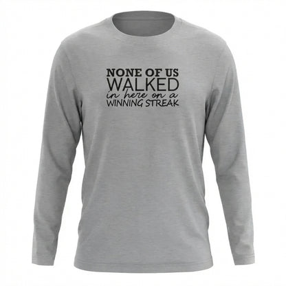 None Of Us Walked In Here On A Winning Streak Apparel