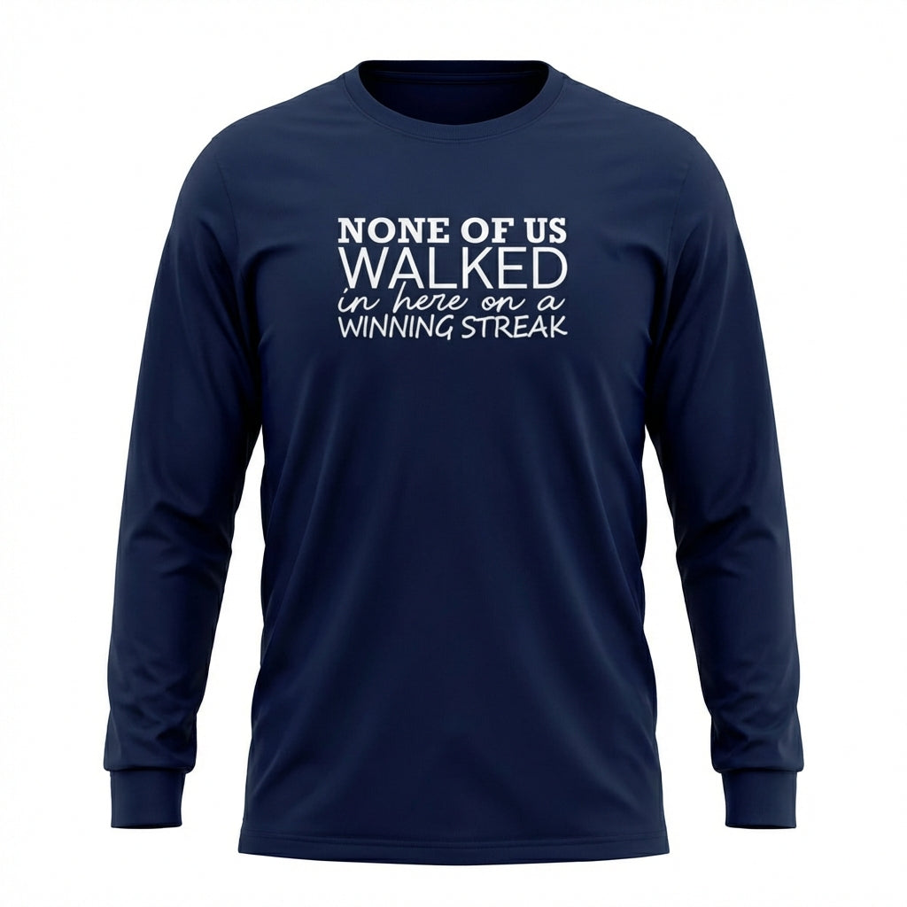 None Of Us Walked In Here On A Winning Streak Apparel
