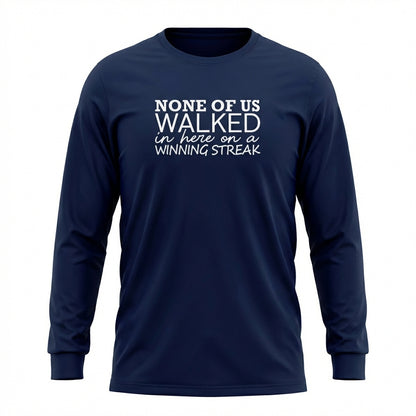 None Of Us Walked In Here On A Winning Streak Apparel
