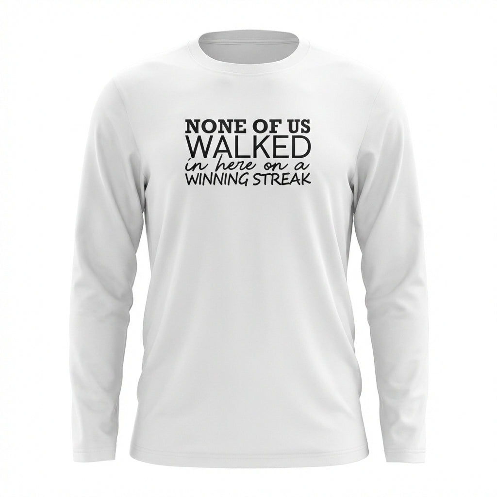None Of Us Walked In Here On A Winning Streak Apparel