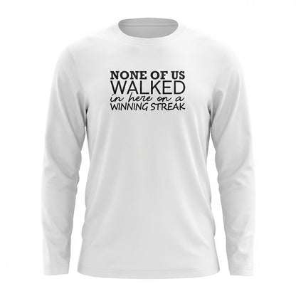 None Of Us Walked In Here On A Winning Streak Apparel