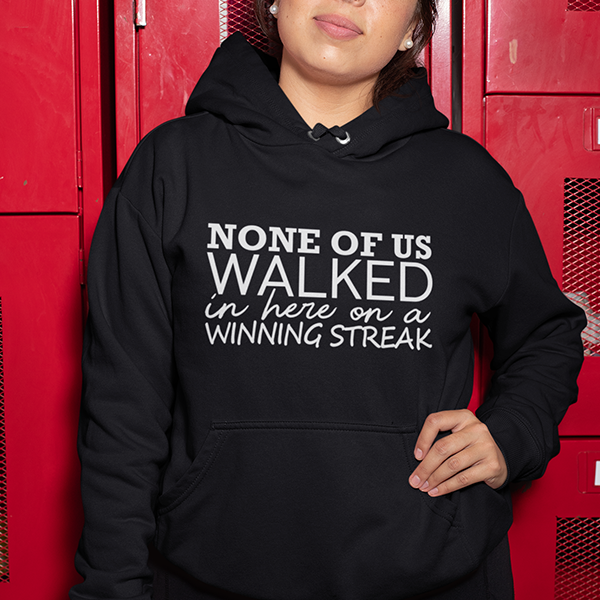 None Of Us Walked In Here On A Winning Streak Apparel