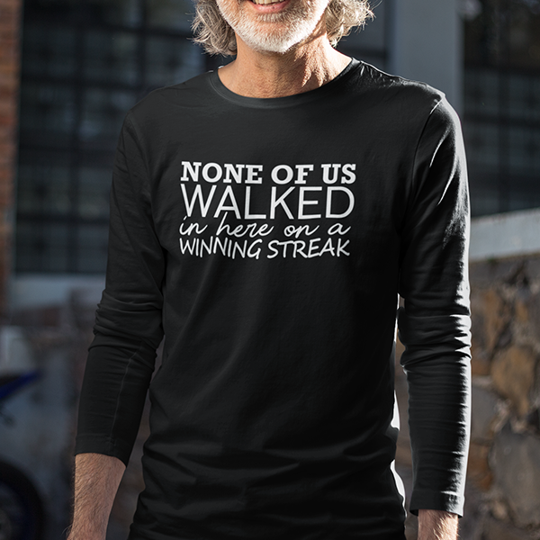 None Of Us Walked In Here On A Winning Streak Apparel