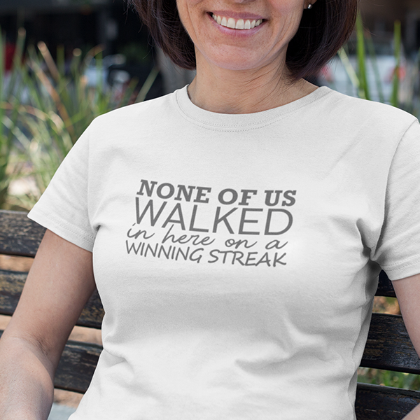None Of Us Walked In Here On A Winning Streak Apparel