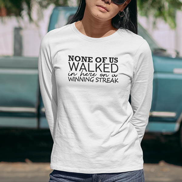 None Of Us Walked In Here On A Winning Streak Apparel