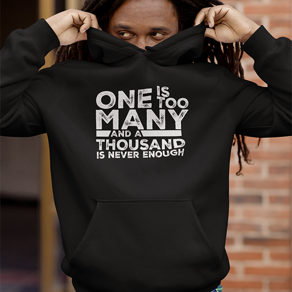 One Is Too Many And A Thousand Is Never Enough Apparel