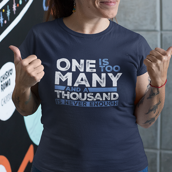 One Is Too Many And A Thousand Is Never Enough Apparel