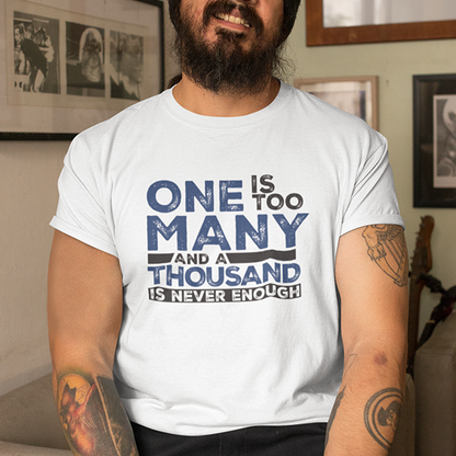One Is Too Many And A Thousand Is Never Enough Apparel