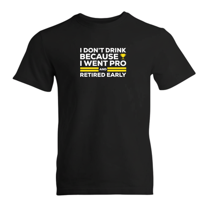 I Don't Drink Because I Went Pro and Retired Early Premium Sober Apparel