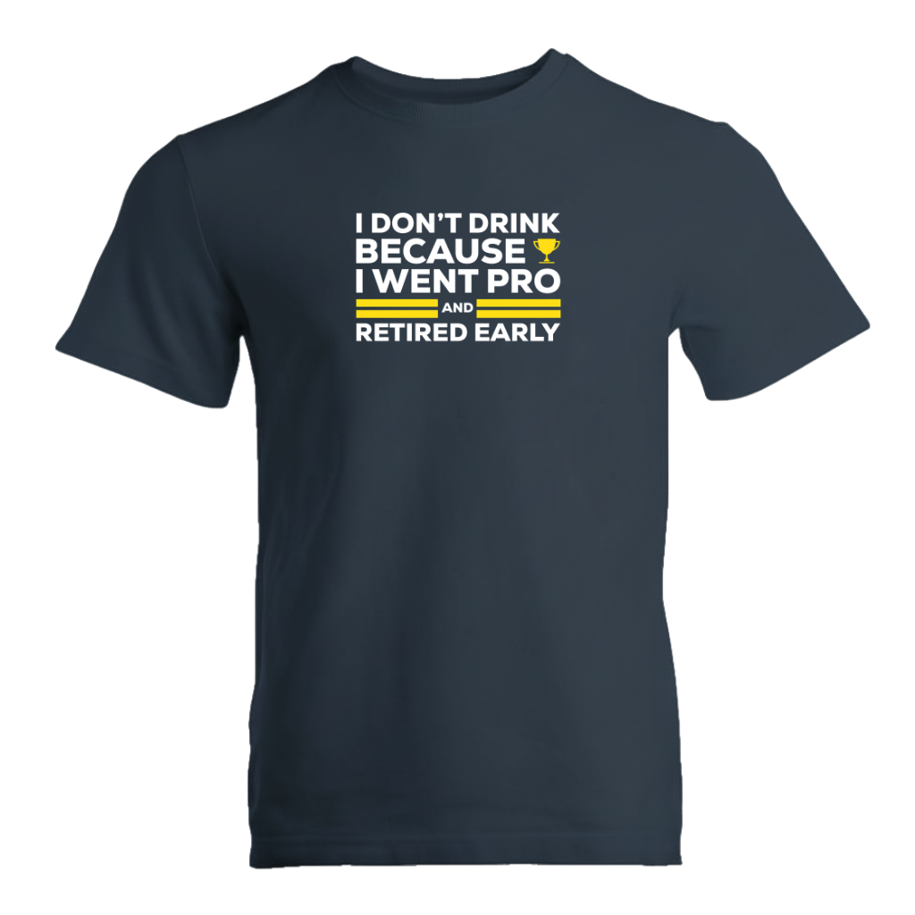 I Don't Drink Because I Went Pro and Retired Early Premium Sober Apparel
