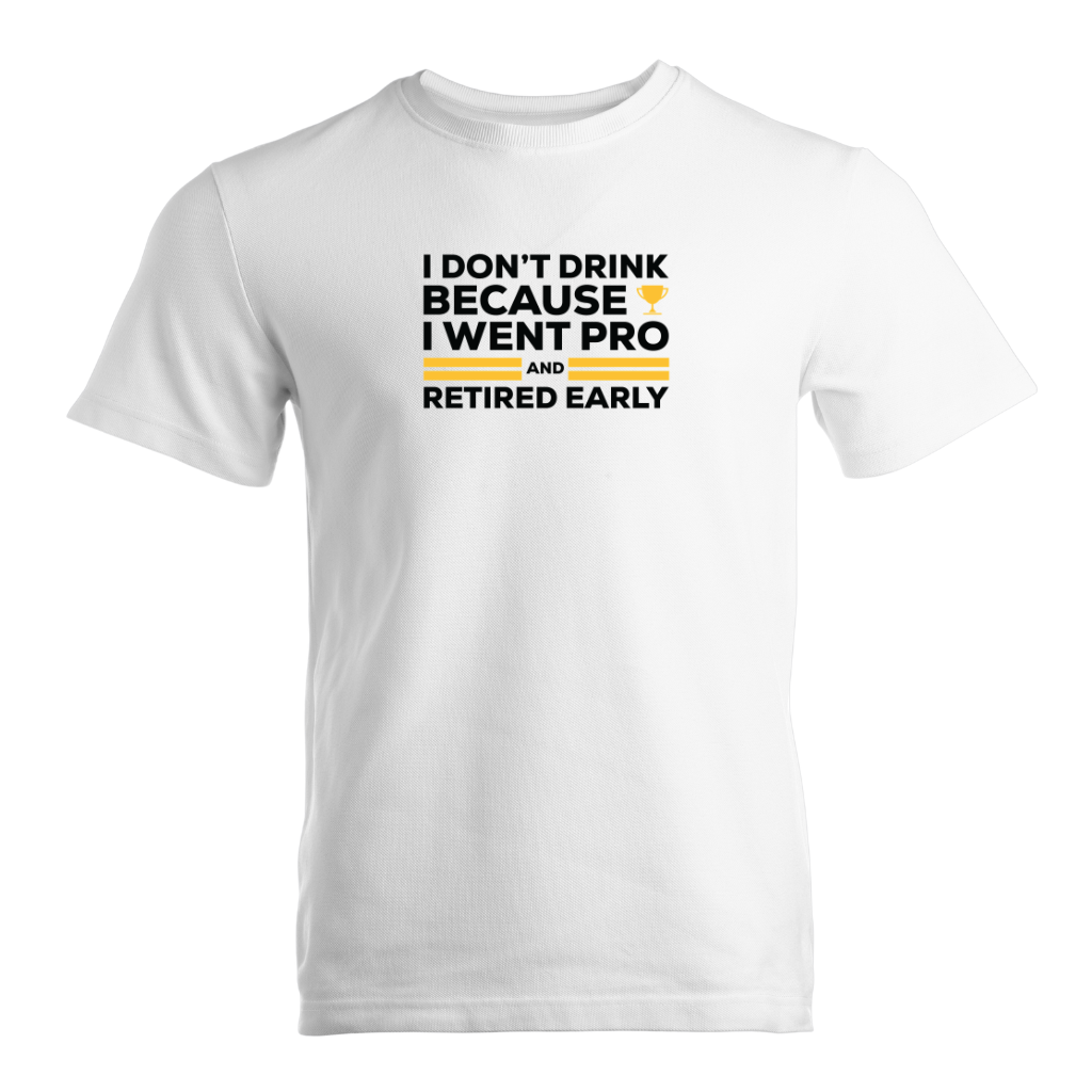 I Don't Drink Because I Went Pro and Retired Early Premium Sober Apparel